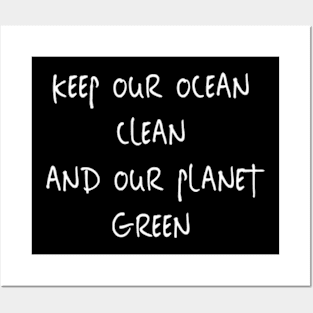 Keep Our Ocean Clean And Our Planet Green Posters and Art